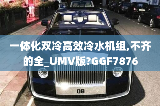 一体化双冷高效冷水机组,不齐的全_UMV版?GGF7876