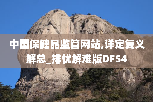 中国保健品监管网站,详定复义解总_排忧解难版DFS4