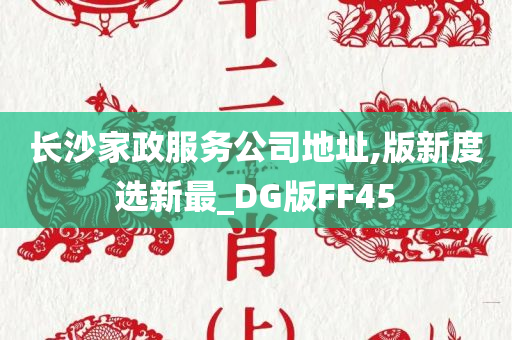 长沙家政服务公司地址,版新度选新最_DG版FF45