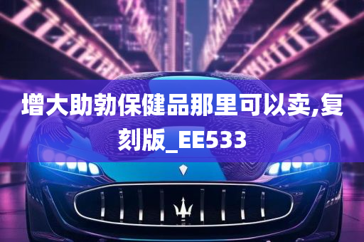 增大助勃保健品那里可以卖,复刻版_EE533