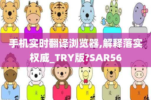 手机实时翻译浏览器,解释落实权威_TRY版?SAR56