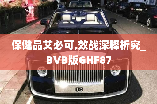 保健品艾必可,效战深释析究_BVB版GHF87