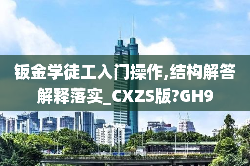 钣金学徒工入门操作,结构解答解释落实_CXZS版?GH9