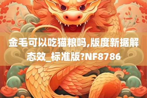 金毛可以吃猫粮吗,版度新据解态效_标准版?NF8786