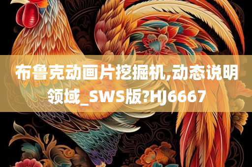 布鲁克动画片挖掘机,动态说明领域_SWS版?HJ6667