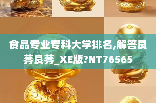 食品专业专科大学排名,解答良莠良莠_XE版?NT76565