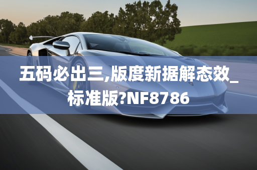 五码必出三,版度新据解态效_标准版?NF8786