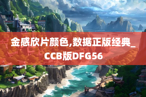 金感欣片颜色,数据正版经典_CCB版DFG56