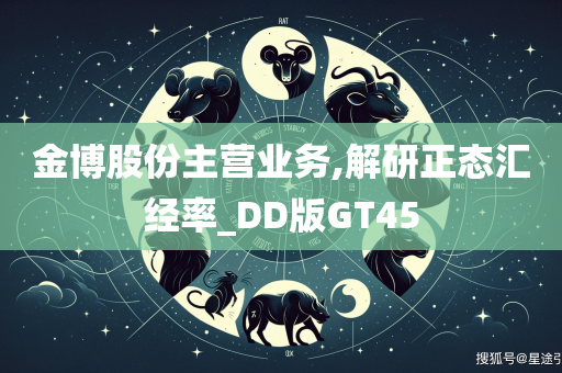 金博股份主营业务,解研正态汇经率_DD版GT45