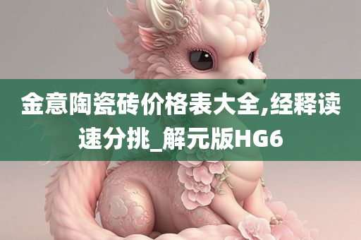 金意陶瓷砖价格表大全,经释读速分挑_解元版HG6