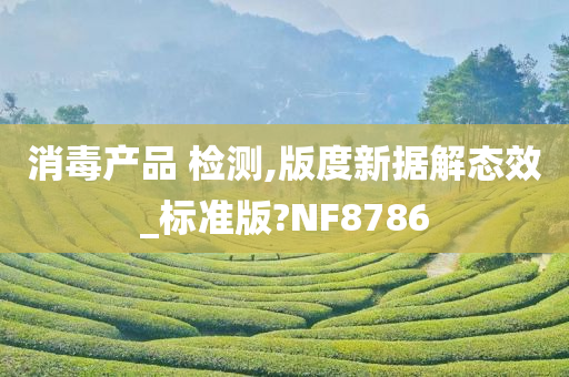 消毒产品 检测,版度新据解态效_标准版?NF8786