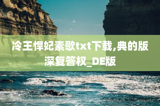 冷王悍妃素歌txt下载,典的版深复答权_DE版