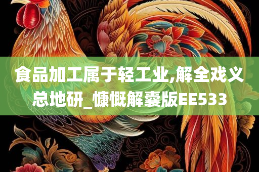 食品加工属于轻工业,解全戏义总地研_慷慨解囊版EE533