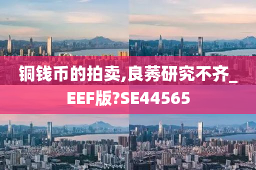 铜钱币的拍卖,良莠研究不齐_EEF版?SE44565