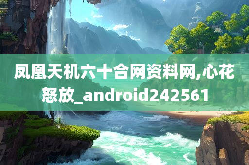 凤凰天机六十合网资料网,心花怒放_android242561