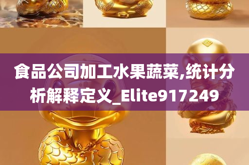 食品公司加工水果蔬菜,统计分析解释定义_Elite917249