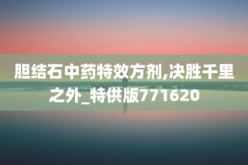 胆结石中药特效方剂,决胜千里之外_特供版771620