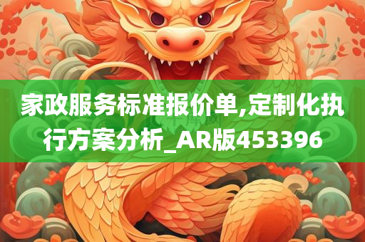 家政服务标准报价单,定制化执行方案分析_AR版453396