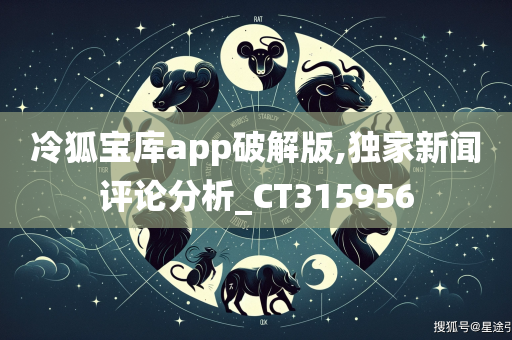 冷狐宝库app破解版,独家新闻评论分析_CT315956