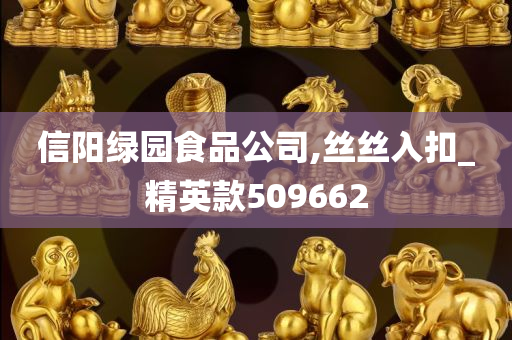 信阳绿园食品公司,丝丝入扣_精英款509662