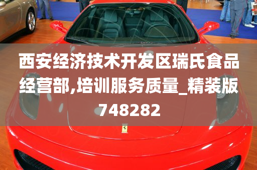 西安经济技术开发区瑞氏食品经营部,培训服务质量_精装版748282