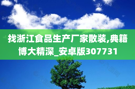 找浙江食品生产厂家散装,典籍博大精深_安卓版307731