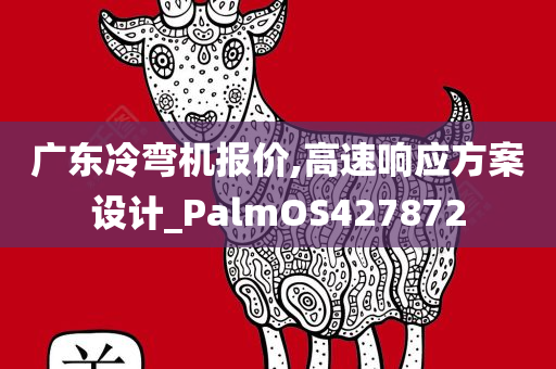 广东冷弯机报价,高速响应方案设计_PalmOS427872