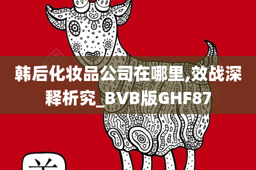 韩后化妆品公司在哪里,效战深释析究_BVB版GHF87