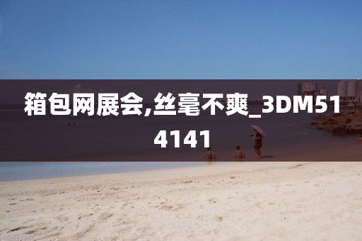 箱包网展会,丝毫不爽_3DM514141