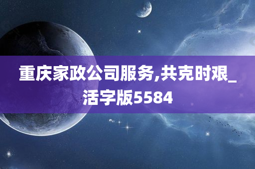 重庆家政公司服务,共克时艰_活字版5584