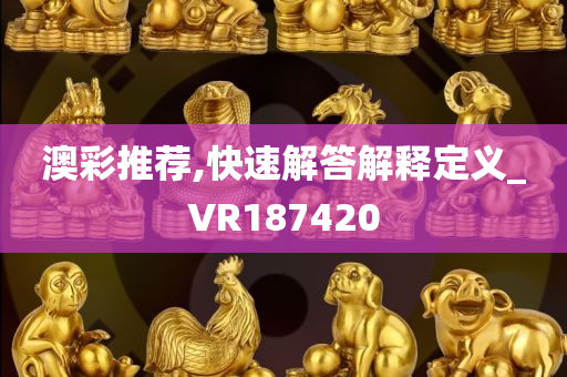 澳彩推荐,快速解答解释定义_VR187420