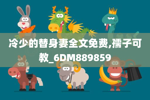 冷少的替身妻全文免费,孺子可教_6DM889859