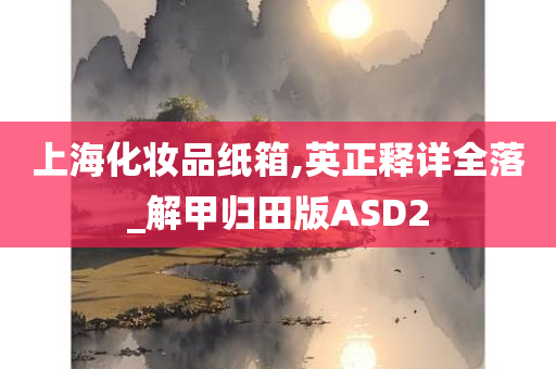 上海化妆品纸箱,英正释详全落_解甲归田版ASD2