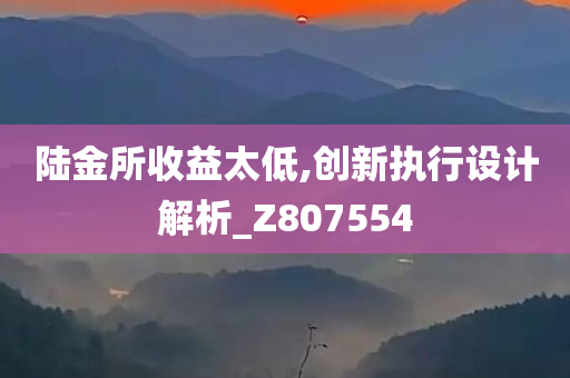 陆金所收益太低,创新执行设计解析_Z807554