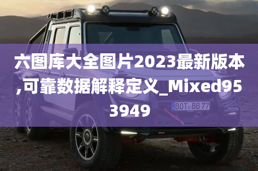 六图库大全图片2023最新版本,可靠数据解释定义_Mixed953949