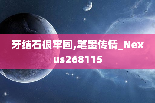 牙结石很牢固,笔墨传情_Nexus268115