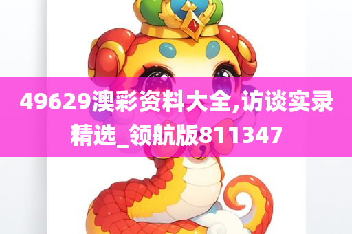 49629澳彩资料大全,访谈实录精选_领航版811347