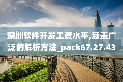 深圳软件开发工资水平,涵盖广泛的解析方法_pack67.27.43