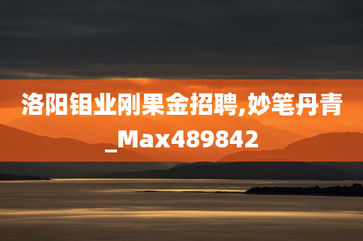 洛阳钼业刚果金招聘,妙笔丹青_Max489842