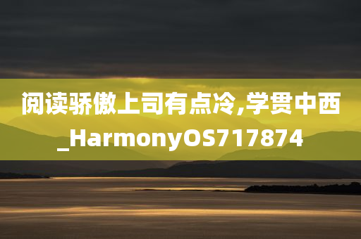 阅读骄傲上司有点冷,学贯中西_HarmonyOS717874