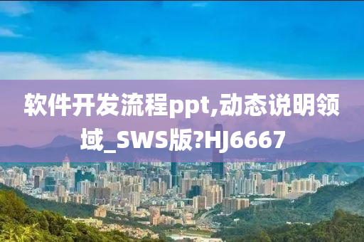 软件开发流程ppt,动态说明领域_SWS版?HJ6667