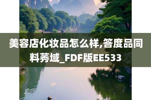 美容店化妆品怎么样,答度品同料莠域_FDF版EE533