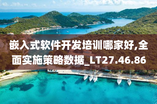 嵌入式软件开发培训哪家好,全面实施策略数据_LT27.46.86