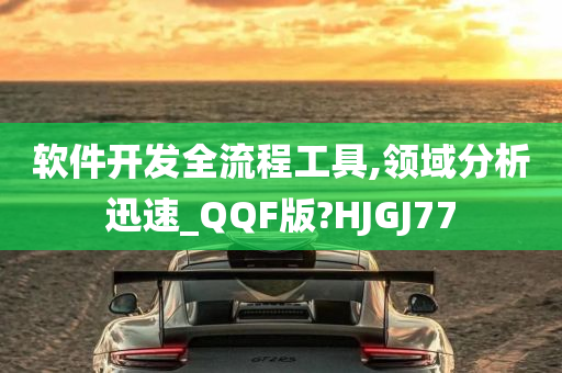 软件开发全流程工具,领域分析迅速_QQF版?HJGJ77