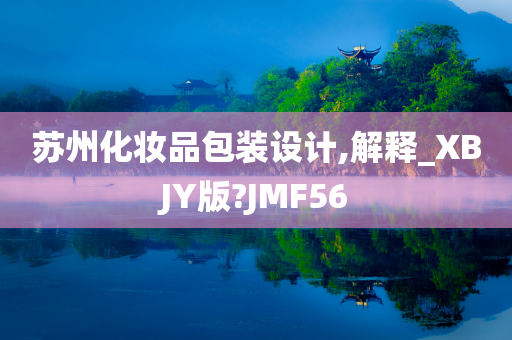 苏州化妆品包装设计,解释_XBJY版?JMF56