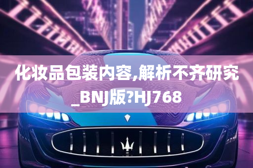 化妆品包装内容,解析不齐研究_BNJ版?HJ768