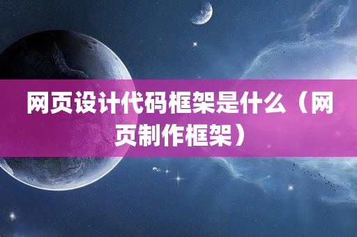 网页设计代码框架是什么（网页制作框架）