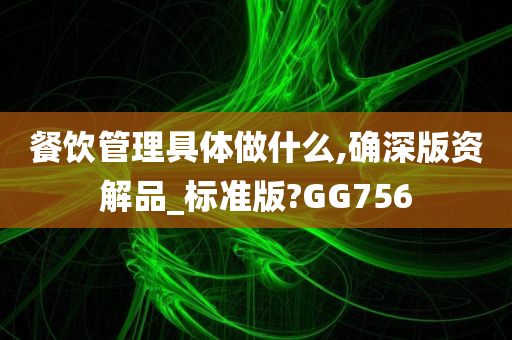 餐饮管理具体做什么,确深版资解品_标准版?GG756