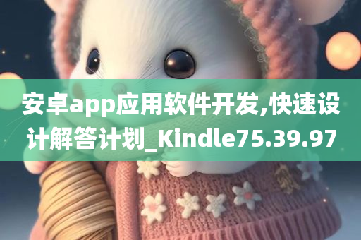 安卓app应用软件开发,快速设计解答计划_Kindle75.39.97