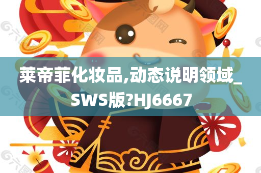 莱帝菲化妆品,动态说明领域_SWS版?HJ6667